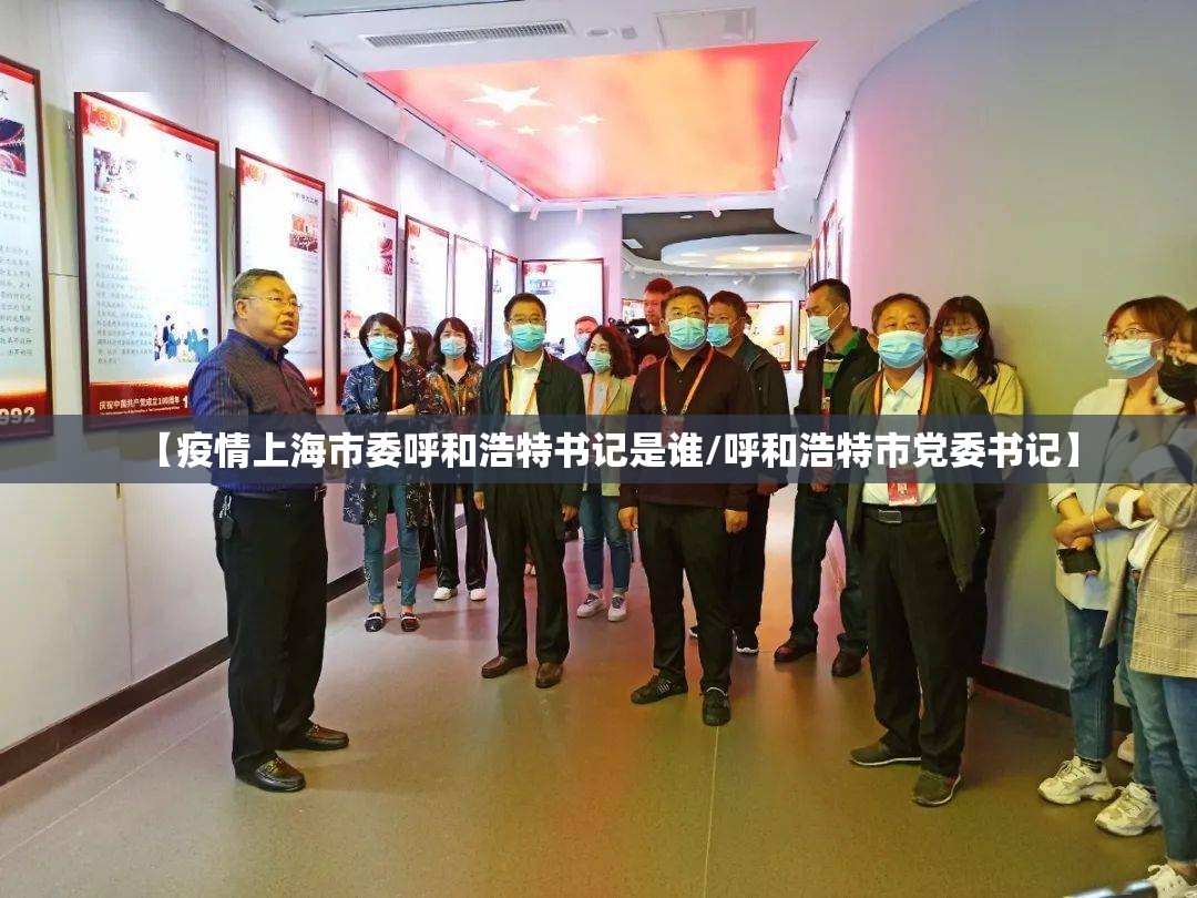 【疫情上海市委呼和浩特书记是谁/呼和浩特市党委书记】