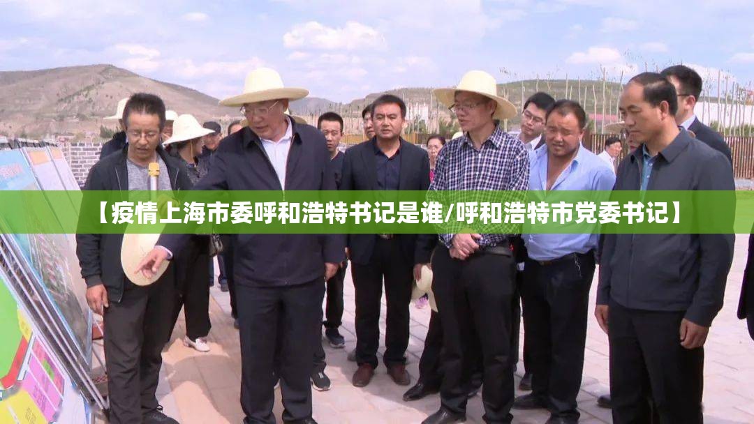 【疫情上海市委呼和浩特书记是谁/呼和浩特市党委书记】