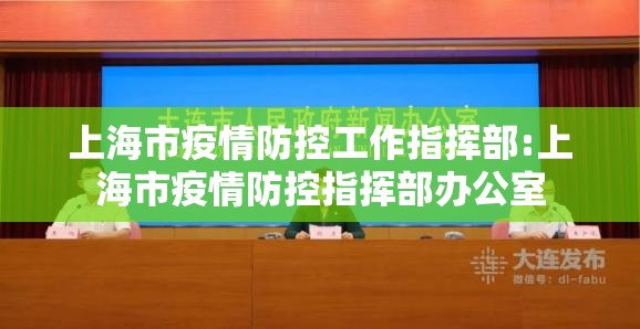 上海市疫情防控工作指挥部:上海市疫情防控指挥部办公室