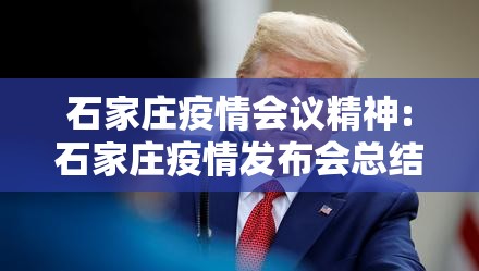 石家庄疫情会议精神:石家庄疫情发布会总结