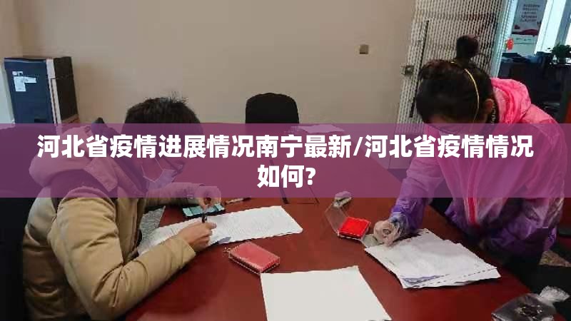 河北省疫情进展情况南宁最新/河北省疫情情况如何?