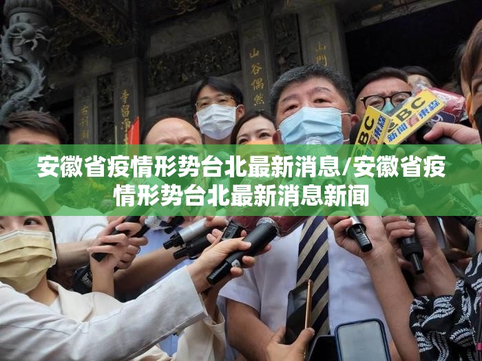 安徽省疫情形势台北最新消息/安徽省疫情形势台北最新消息新闻