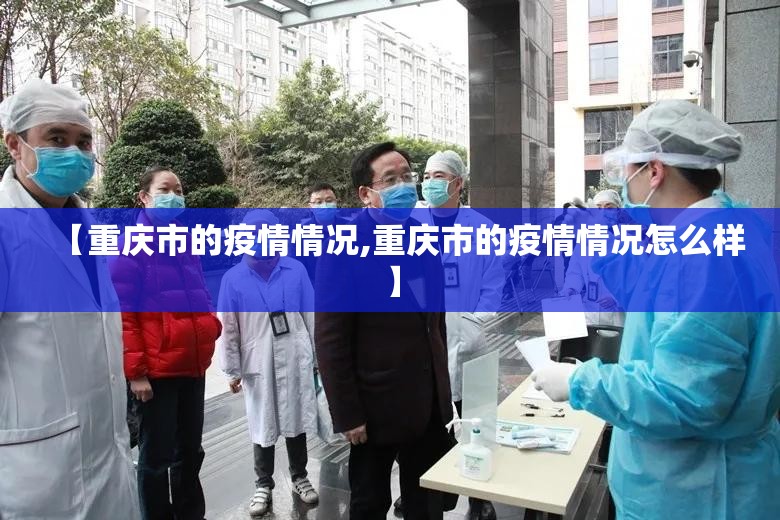 【重庆市的疫情情况,重庆市的疫情情况怎么样】
