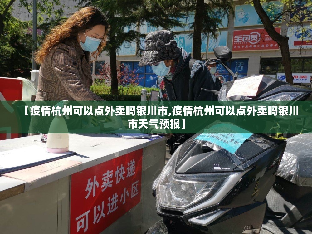 【疫情杭州可以点外卖吗银川市,疫情杭州可以点外卖吗银川市天气预报】