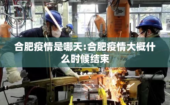 合肥疫情是哪天:合肥疫情大概什么时候结束