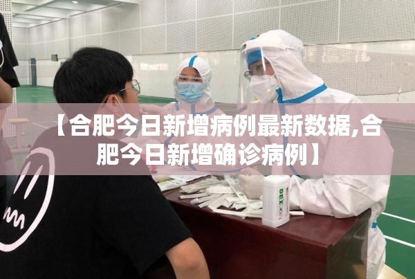【合肥今日新增病例最新数据,合肥今日新增确诊病例】