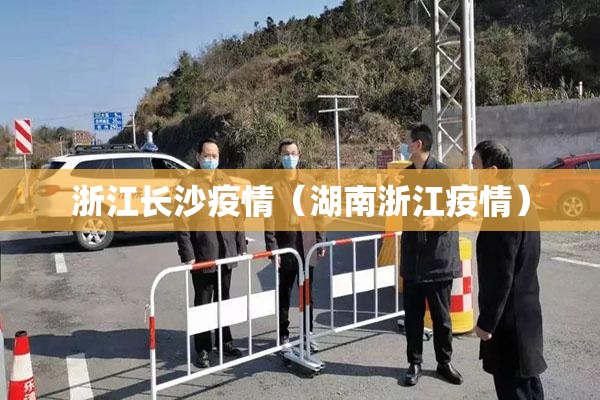 浙江长沙疫情（湖南浙江疫情）