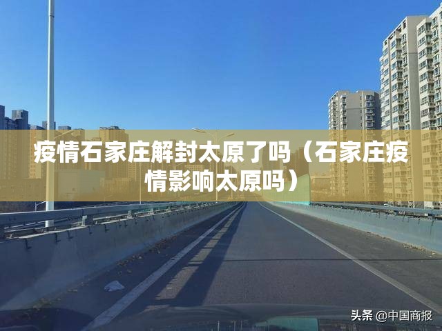 疫情石家庄解封太原了吗（石家庄疫情影响太原吗）