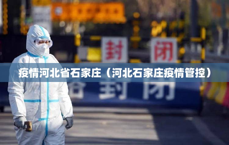 疫情河北省石家庄（河北石家庄疫情管控）
