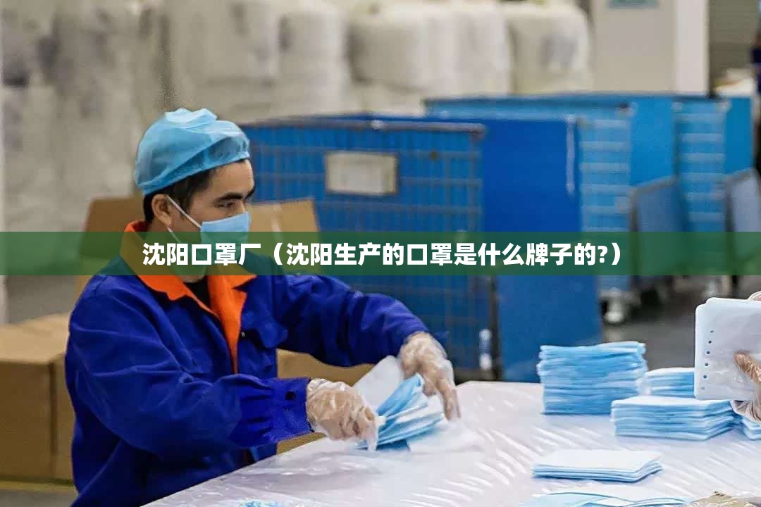 沈阳口罩厂（沈阳生产的口罩是什么牌子的?）