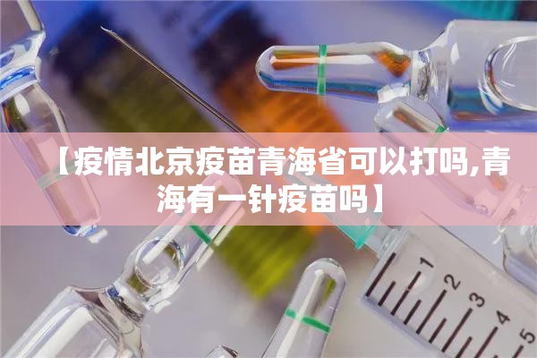 【疫情北京疫苗青海省可以打吗,青海有一针疫苗吗】