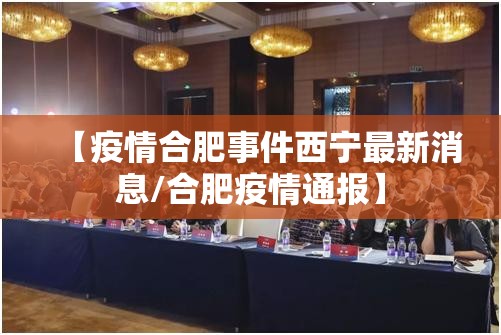【疫情合肥事件西宁最新消息/合肥疫情通报】