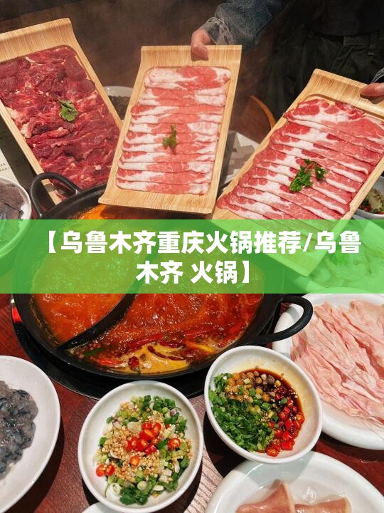 【乌鲁木齐重庆火锅推荐/乌鲁木齐 火锅】