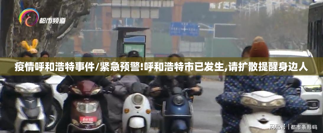 疫情呼和浩特事件/紧急预警!呼和浩特市已发生,请扩散提醒身边人