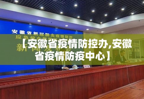 【安徽省疫情防控办,安徽省疫情防疫中心】