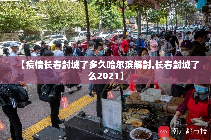 【疫情长春封城了多久哈尔滨解封,长春封城了么2021】