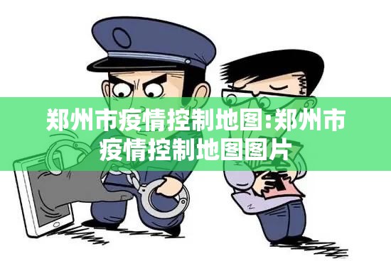 郑州市疫情控制地图:郑州市疫情控制地图图片