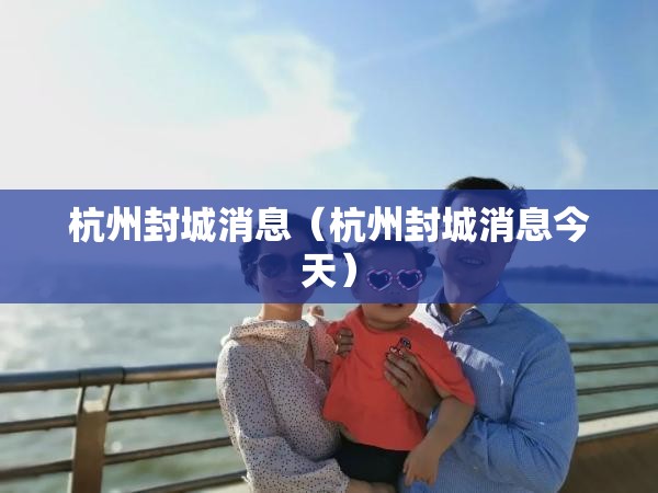 杭州封城消息（杭州封城消息今天）