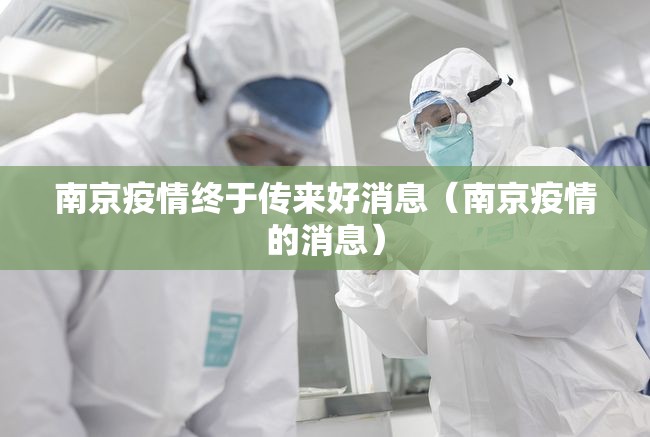 南京疫情终于传来好消息（南京疫情的消息）