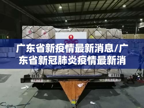 广东省新疫情最新消息/广东省新冠肺炎疫情最新消息