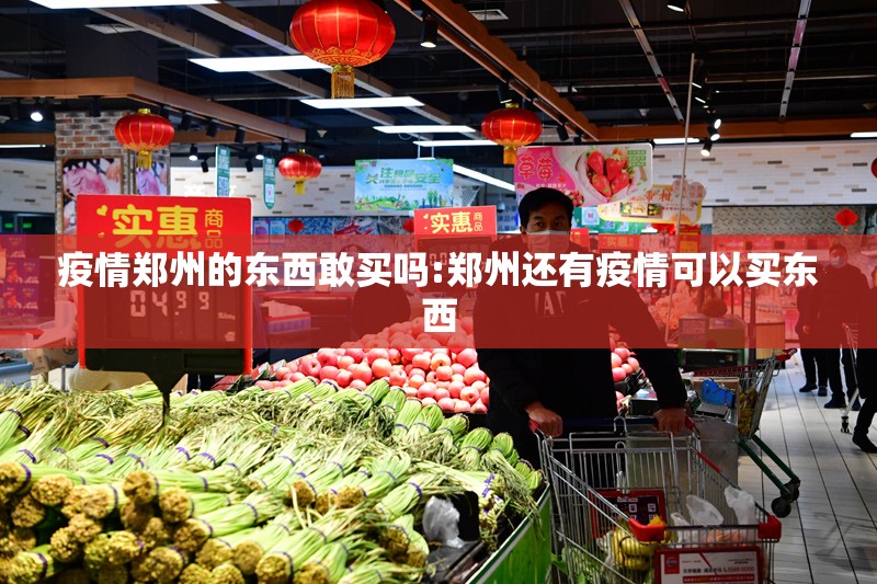 疫情郑州的东西敢买吗:郑州还有疫情可以买东西