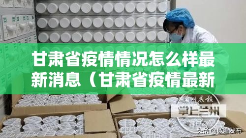 甘肃省疫情情况怎么样最新消息（甘肃省疫情最新动态）