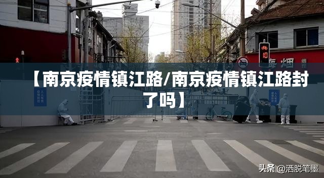 【南京疫情镇江路/南京疫情镇江路封了吗】