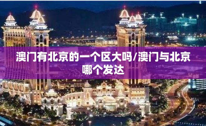 澳门有北京的一个区大吗/澳门与北京哪个发达