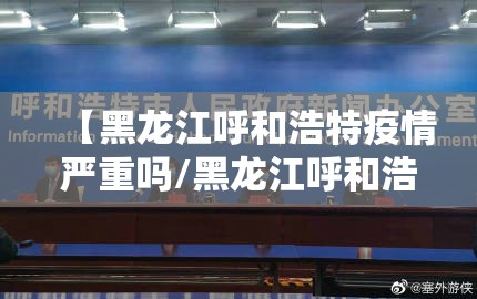 【黑龙江呼和浩特疫情严重吗/黑龙江呼和浩特疫情严重吗今天】