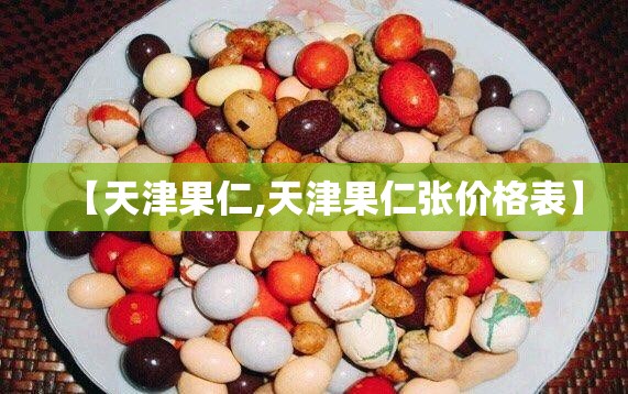 【天津果仁,天津果仁张价格表】