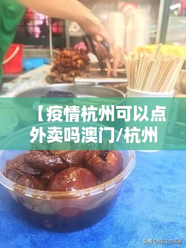 【疫情杭州可以点外卖吗澳门/杭州现在外卖能进小区吗】
