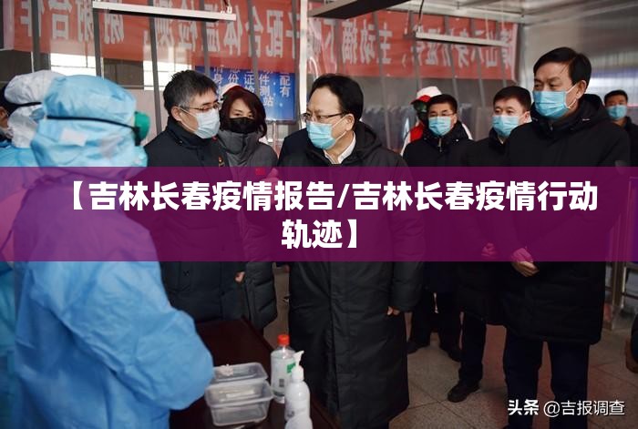 【吉林长春疫情报告/吉林长春疫情行动轨迹】