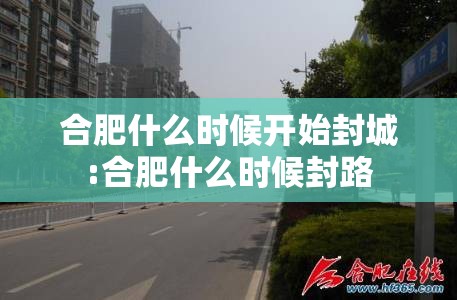 合肥什么时候开始封城:合肥什么时候封路