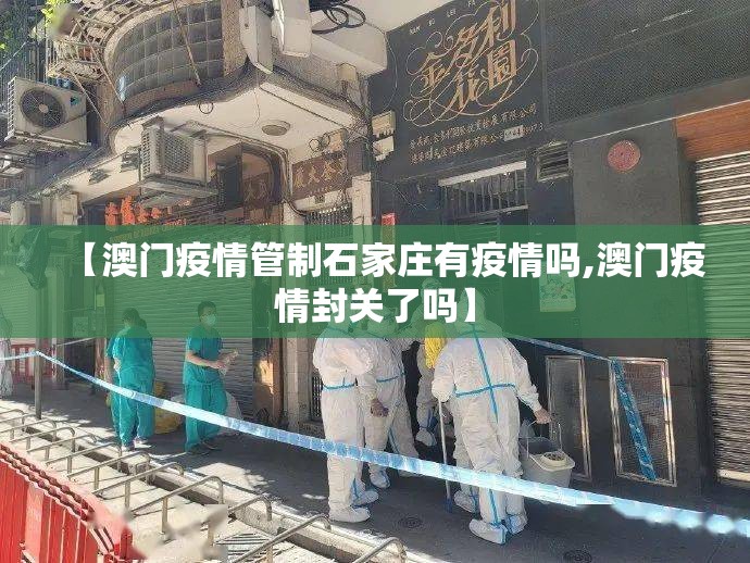 【澳门疫情管制石家庄有疫情吗,澳门疫情封关了吗】