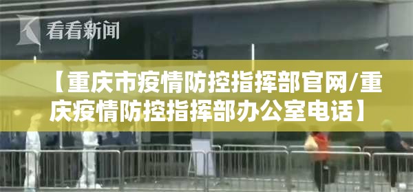 【重庆市疫情防控指挥部官网/重庆疫情防控指挥部办公室电话】