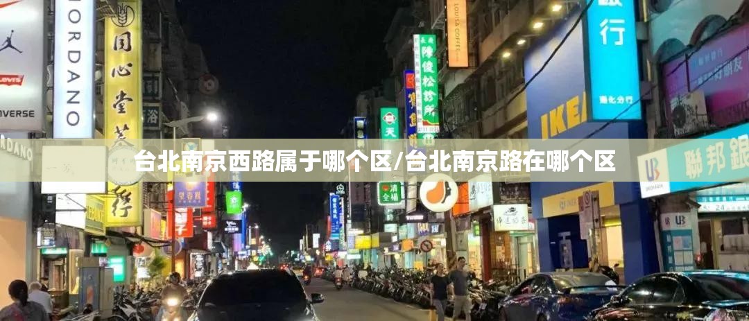 台北南京西路属于哪个区/台北南京路在哪个区