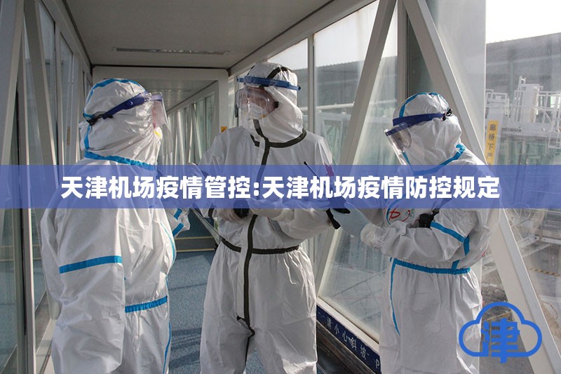 天津机场疫情管控:天津机场疫情防控规定