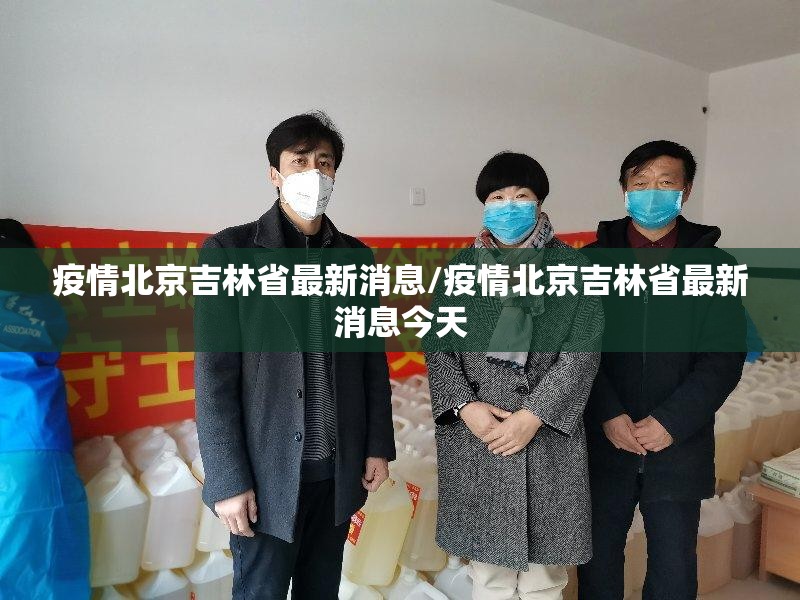 疫情北京吉林省最新消息/疫情北京吉林省最新消息今天