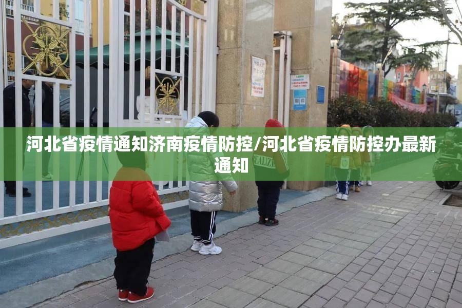 河北省疫情通知济南疫情防控/河北省疫情防控办最新通知