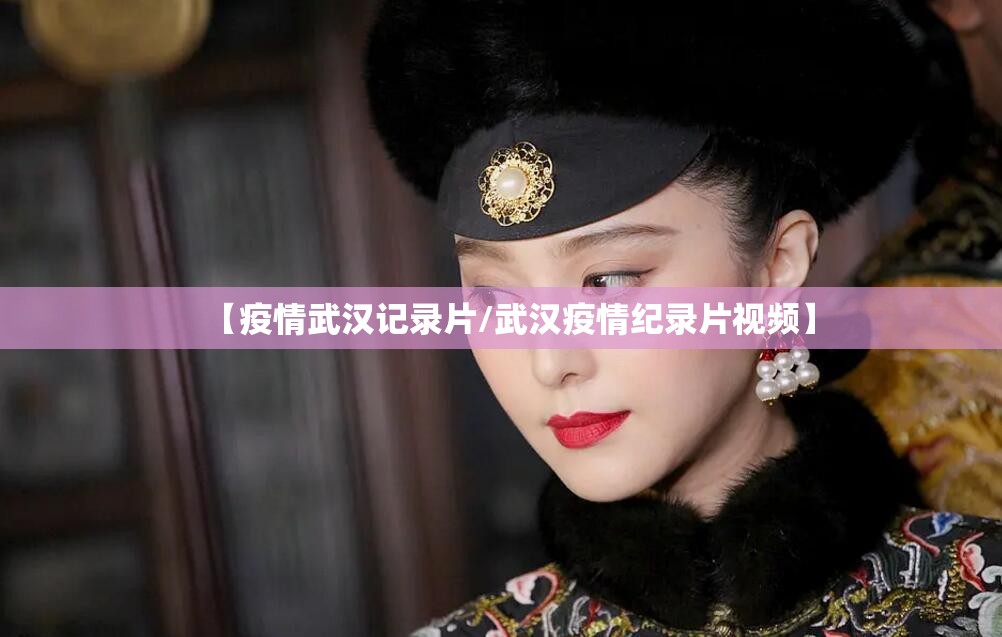 【疫情武汉记录片/武汉疫情纪录片视频】