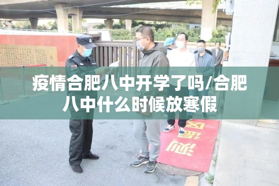 疫情合肥八中开学了吗/合肥八中什么时候放寒假