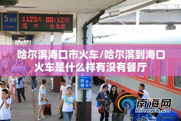 哈尔滨海口市火车/哈尔滨到海口火车是什么样有没有餐厅