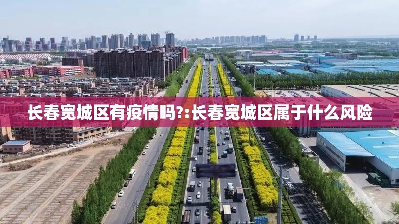 长春宽城区有疫情吗?:长春宽城区属于什么风险