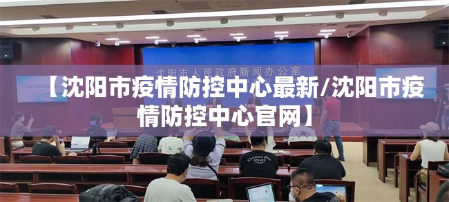 【沈阳市疫情防控中心最新/沈阳市疫情防控中心官网】