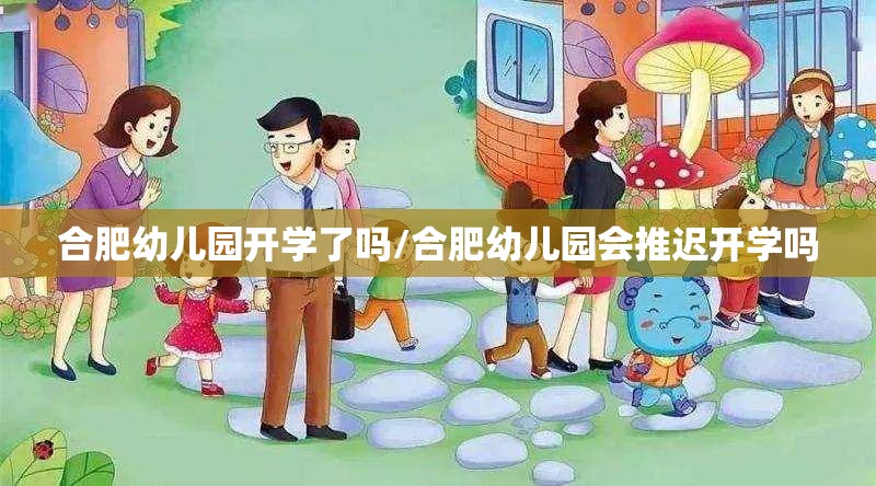 合肥幼儿园开学了吗/合肥幼儿园会推迟开学吗