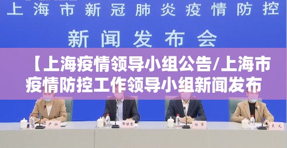 【上海疫情领导小组公告/上海市疫情防控工作领导小组新闻发布会】