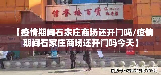 【疫情期间石家庄商场还开门吗/疫情期间石家庄商场还开门吗今天】