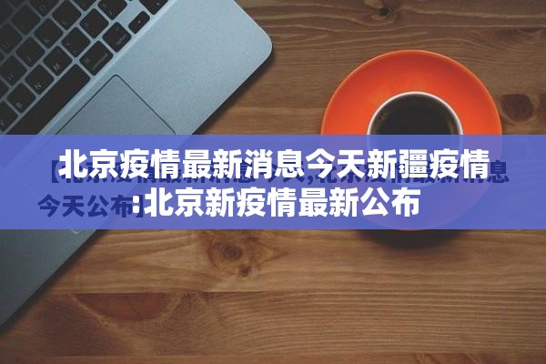 北京疫情最新消息今天新疆疫情:北京新疫情最新公布