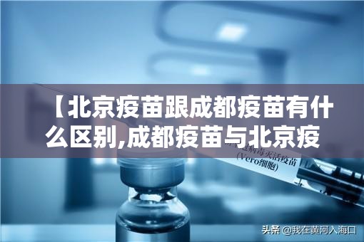 【北京疫苗跟成都疫苗有什么区别,成都疫苗与北京疫苗】
