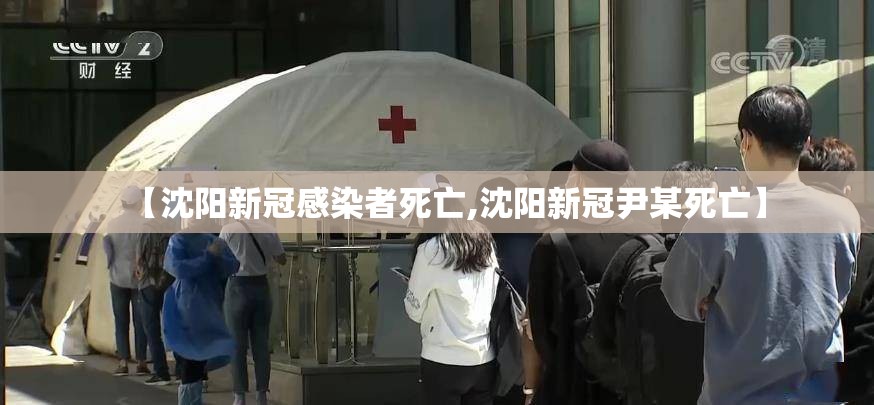 【沈阳新冠感染者死亡,沈阳新冠尹某死亡】